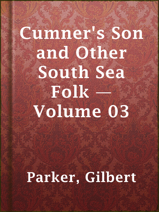 Title details for Cumner's Son and Other South Sea Folk — Volume 03 by Gilbert Parker - Available